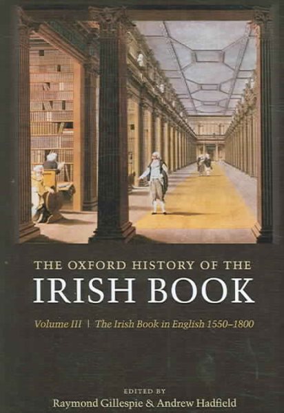 The Oxford History of the Irish Book, Volume III: The Irish Book in English, 1550-1800 (History of the Irish Book) cover