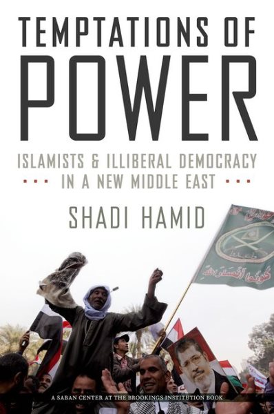 Temptations of Power: Islamists and Illiberal Democracy in a New Middle East cover