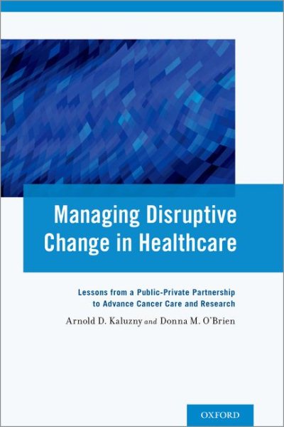 Managing Disruptive Change in Healthcare: Lessons from a Public-Private Partnership to Advance Cancer Care and Research cover