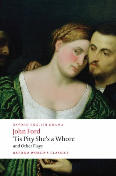 'Tis Pity She's a Whore and Other Plays: The Lover's Melancholy; The Broken Heart; 'Tis Pity She's a Whore; Perkin Warbeck (Oxford World's Classics) cover