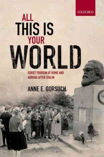 All This is Your World: Soviet Tourism at Home and Abroad after Stalin (Oxford Studies in Modern European History) cover