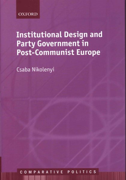 Institutional Design and Party Government in Post-Communist Europe (Comparative Politics) cover