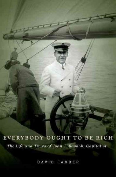 Everybody Ought to Be Rich: The Life and Times of John J. Raskob, Capitalist cover