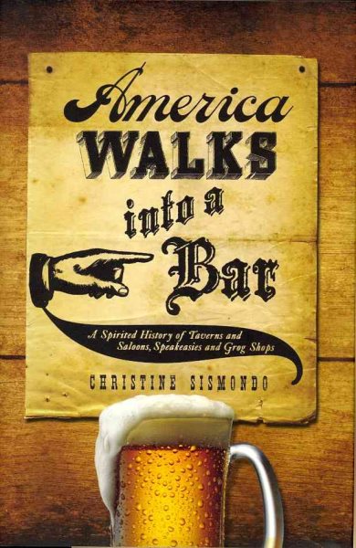 America Walks into a Bar: A Spirited History of Taverns and Saloons, Speakeasies and Grog Shops cover