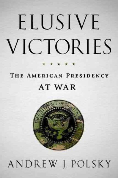 Elusive Victories: The American Presidency at War cover