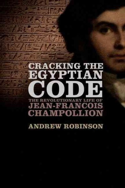 Cracking the Egyptian Code: The Revolutionary Life of Jean-Francois Champollion cover