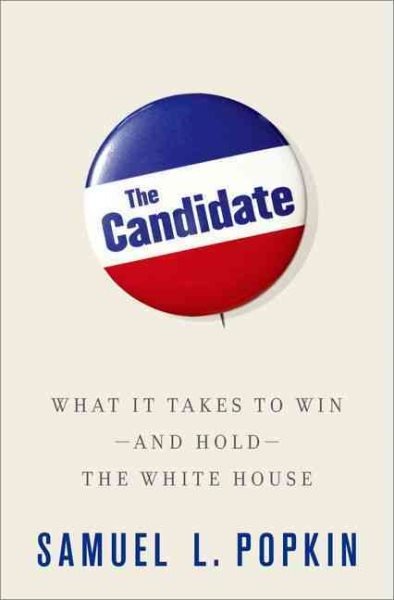 The Candidate: What It Takes to Win - and Hold - the White House cover