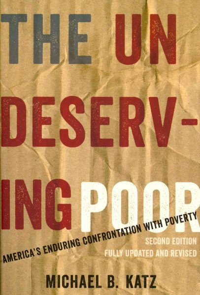 The Undeserving Poor: America's Enduring Confrontation with Poverty: Fully Updated and Revised
