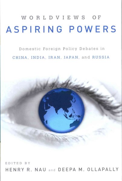 Worldviews of Aspiring Powers: Domestic Foreign Policy Debates in China, India, Iran, Japan, and Russia cover