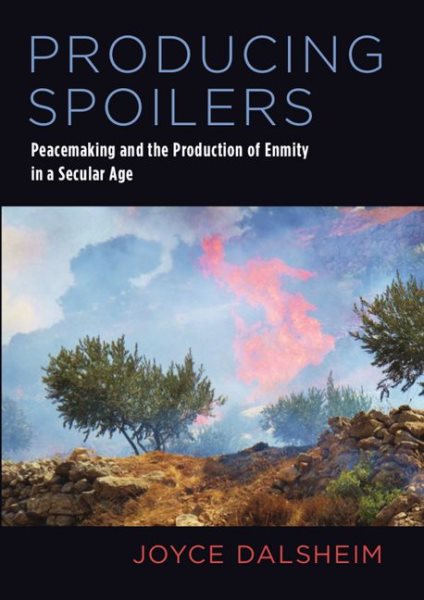 Producing Spoilers: Peacemaking and the Production of Enmity in a Secular Age cover