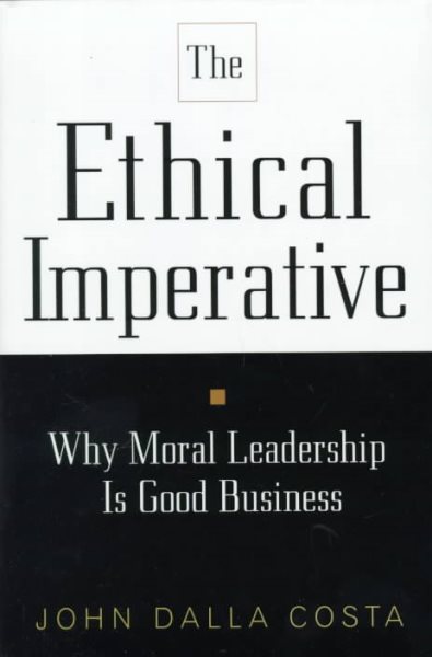 Ethical Imperative: Why Moral Leadership Is Good Business