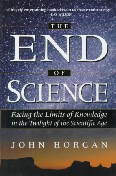 The End Of Science: Facing The Limits Of Knowledge In The Twilight Of The Scientific Age (Helix Books)