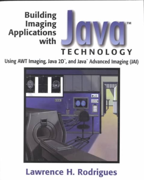Building Imaging Applications with Java(TM) Technology: Using AWT Imaging, Java 2D(TM), and Java(TM) Advanced Imaging (JAI)