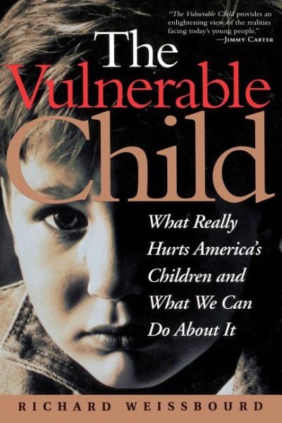 The Vulnerable Child: What Really Hurts America's Children And What We Can Do About It cover
