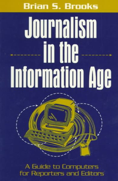 Journalism in the Information Age: A Guide to Computers for Reporters and Editors