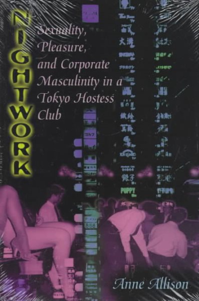 Nightwork: Sexuality, Pleasure, and Corporate Masculinity in a Tokyo Hostess Club cover