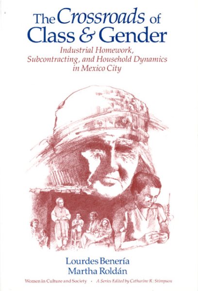 The Crossroads of Class and Gender: Industrial Homework, Subcontracting, and Household Dynamics in Mexico City (Women in Culture and Society)