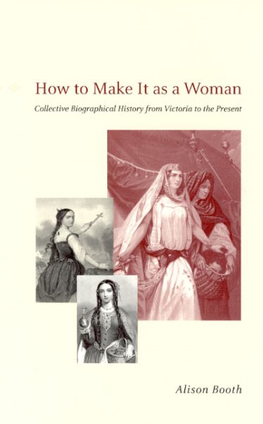How to Make It as a Woman: Collective Biographical History from Victoria to the Present (Women in Culture and Society)