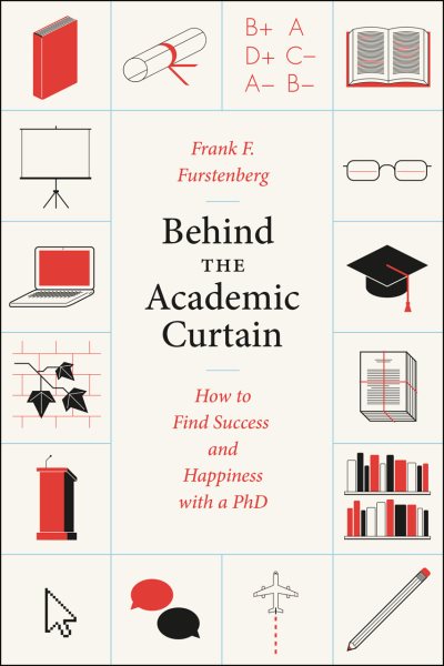 Behind the Academic Curtain: How to Find Success and Happiness with a PhD (Chicago Guides to Academic Life) cover