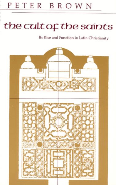 The Cult of the Saints: Its Rise and Function in Latin Christianity (The Haskell Lectures on History of Religions) cover