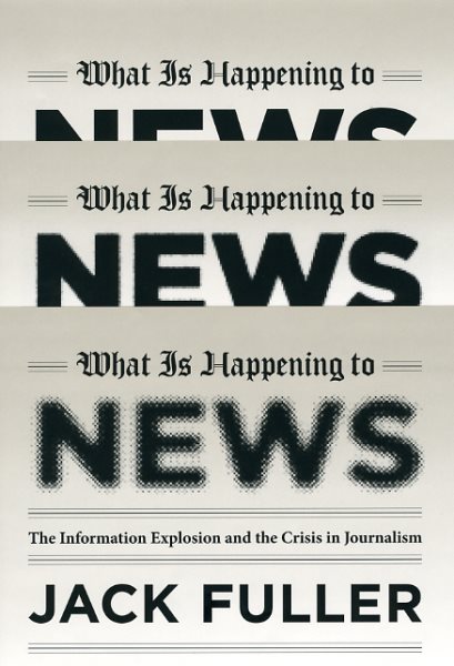 What Is Happening to News: The Information Explosion and the Crisis in Journalism