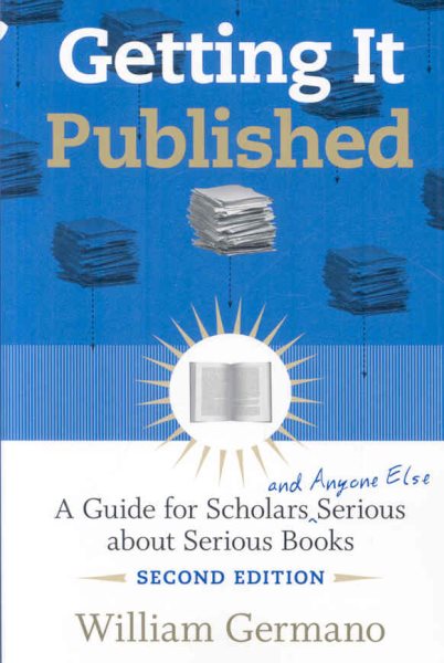 Getting It Published, 2nd Edition: A Guide for Scholars and Anyone Else Serious about Serious Books (Chicago Guides to Writing, Editing, and Publishing) cover