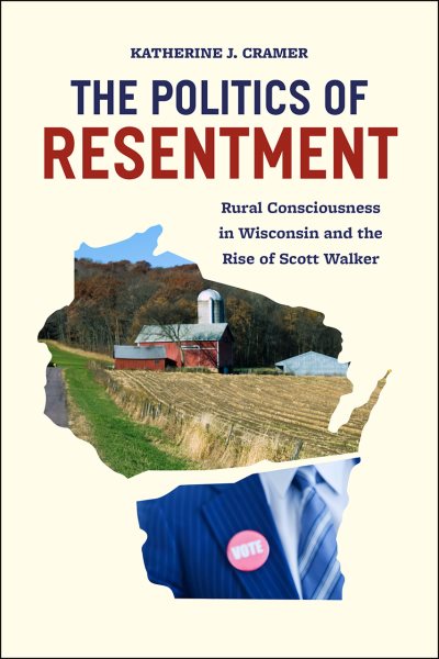 The Politics of Resentment: Rural Consciousness in Wisconsin and the Rise of Scott Walker (Chicago Studies in American Politics) cover