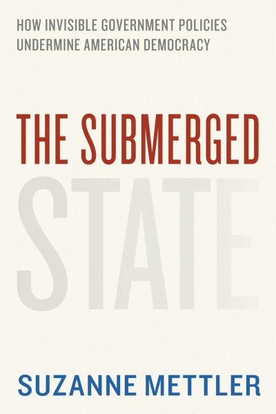 The Submerged State: How Invisible Government Policies Undermine American Democracy (Chicago Studies in American Politics) cover