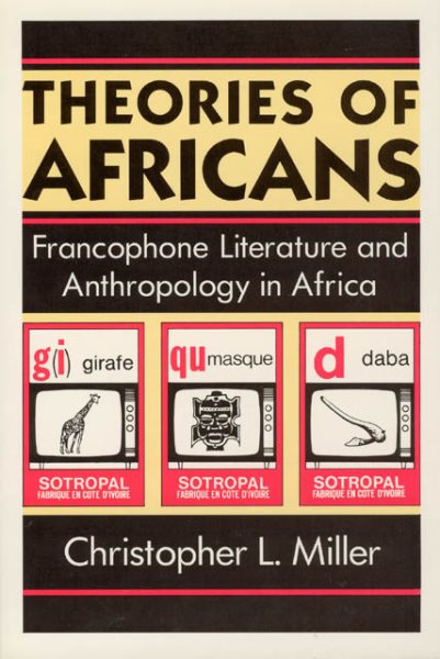 Theories of Africans: Francophone Literature and Anthropology in Africa (Black Literature and Culture Series)