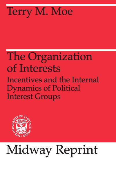 The Organization of Interests: Incentives and the Internal Dynamics of Political Interest Groups (Midway Reprint) cover