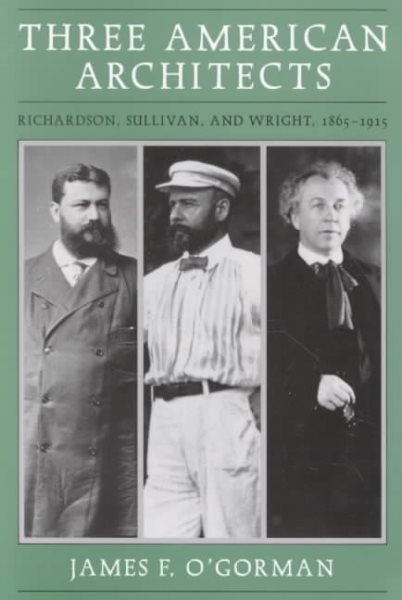 Three American Architects: Richardson, Sullivan, and Wright, 1865-1915 cover