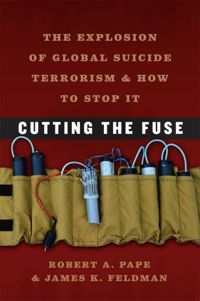Cutting the Fuse: The Explosion of Global Suicide Terrorism and How to Stop It (Chicago Series on International and Dome) cover