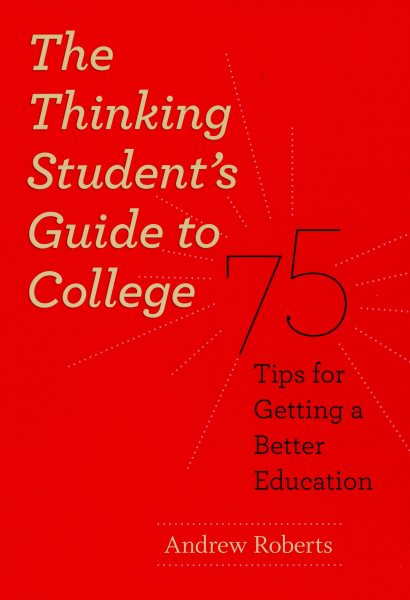 The Thinking Student's Guide to College: 75 Tips for Getting a Better Education (Chicago Guides to Academic Life) cover