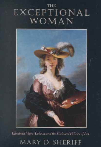 The Exceptional Woman: Elisabeth Vigee-Lebrun and the Cultural Politics of Art cover