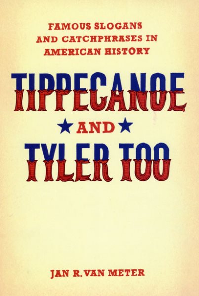 Tippecanoe and Tyler Too: Famous Slogans and Catchphrases in American History cover
