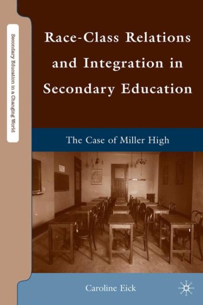 Race-Class Relations and Integration in Secondary Education: The Case of Miller High (Secondary Education in a Changing World) cover