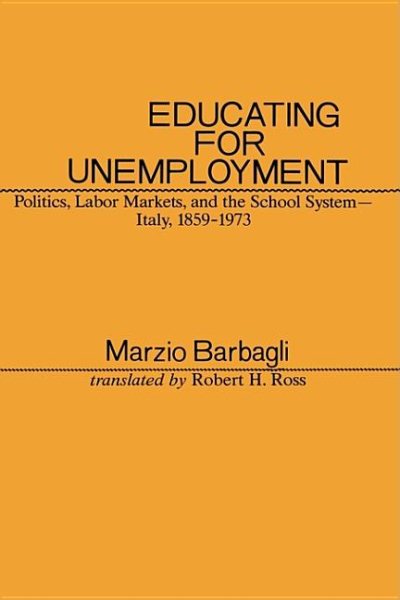 Educating for Unemployment: Politics, Labor Markets, and the School System, Italy, 1859-1973 (European Perspectives: a Series in Social Thought & Cultural Ctiticism) cover