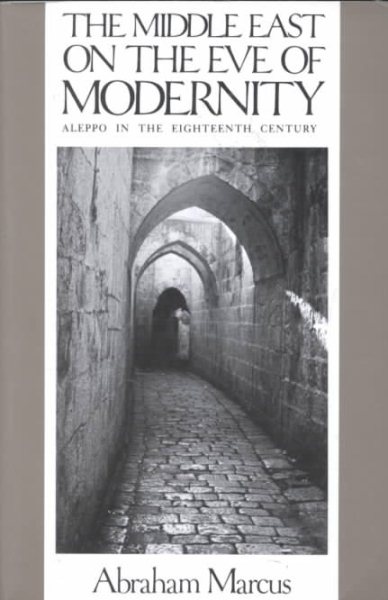 The Middle East on the Eve of Modernity: Aleppo in the Eighteenth Century (Study of the Middle East Institute Ser) cover