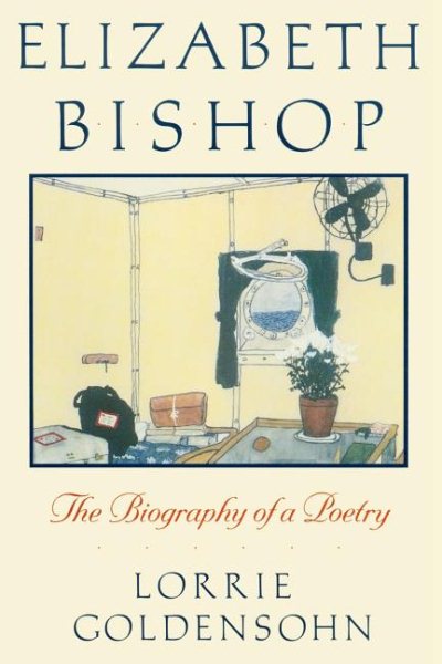Elizabeth Bishop: The Biography of a Poetry cover