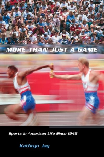More Than Just a Game: Sports in American Life Since 1945 (Columbia Histories of Modern American Life) cover