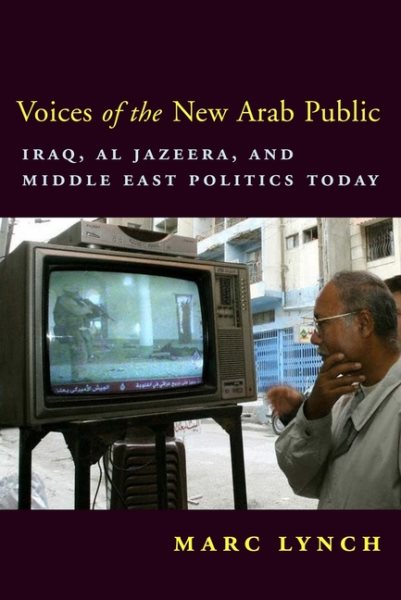 Voices of the New Arab Public: Iraq, al-Jazeera, and Middle East Politics Today cover