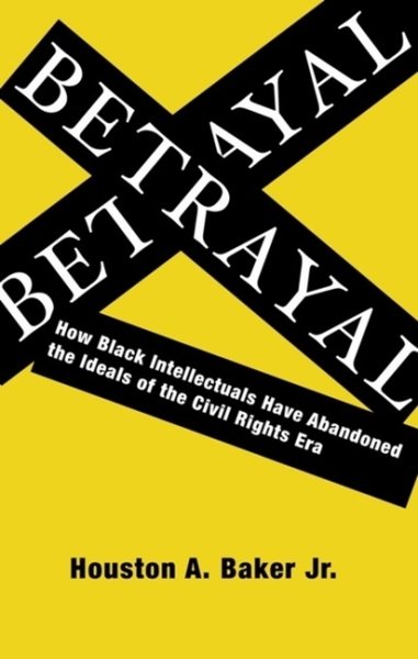 Betrayal: How Black Intellectuals Have Abandoned the Ideals of the Civil Rights Era cover