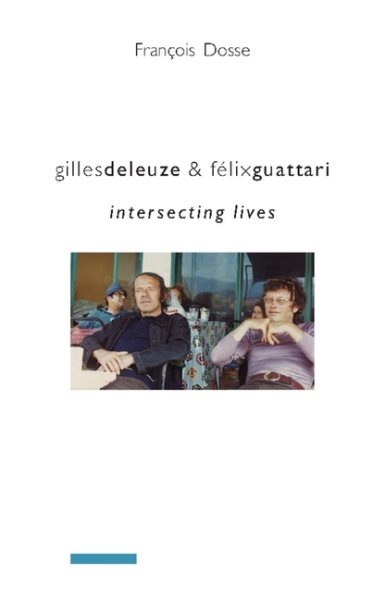 Gilles Deleuze and Félix Guattari: Intersecting Lives (European Perspectives: A Series in Social Thought and Cultural Criticism)