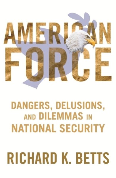 American Force: Dangers, Delusions, and Dilemmas in National Security (A Council on Foreign Relations Book) cover