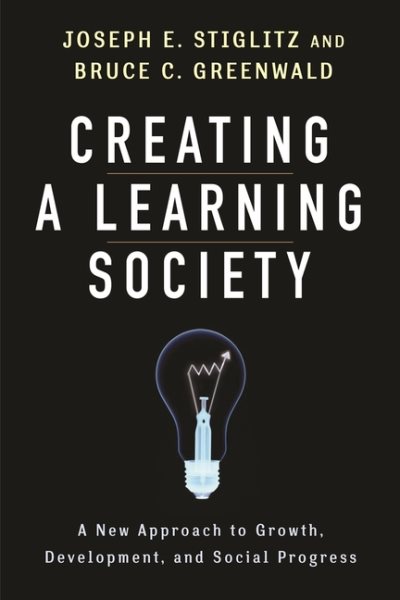 Creating a Learning Society: A New Approach to Growth, Development, and Social Progress (Kenneth J. Arrow Lecture Series) cover