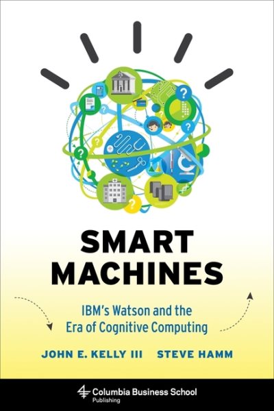 Smart Machines: IBM's Watson and the Era of Cognitive Computing (Columbia Business School Publishing) cover