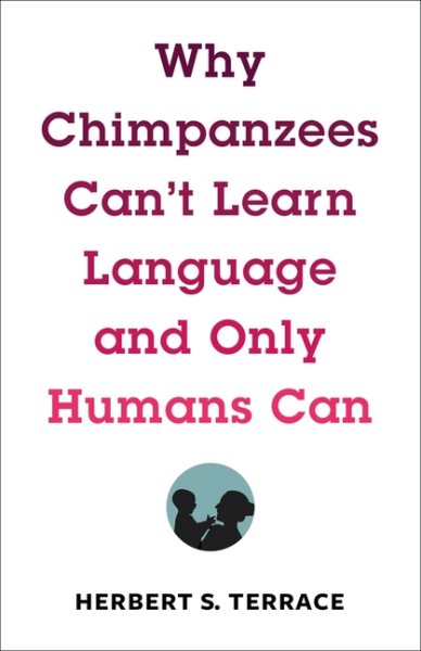 Why Chimpanzees Can't Learn Language and Only Humans Can (Leonard Hastings Schoff Lectures) cover