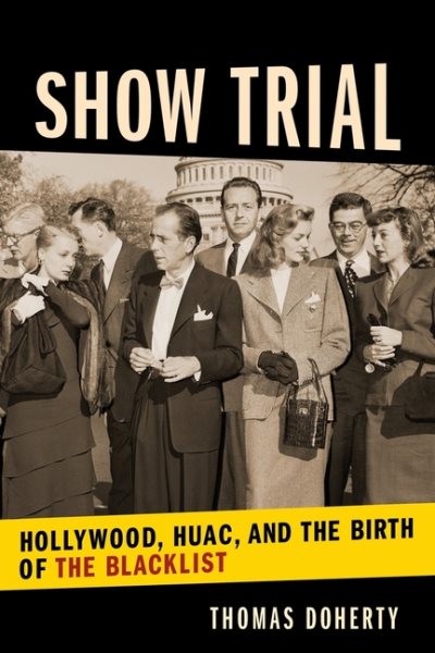 Show Trial: Hollywood, HUAC, and the Birth of the Blacklist (Film and Culture Series)