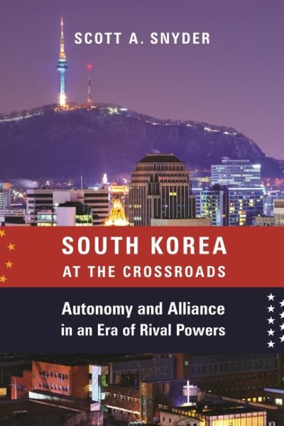 South Korea at the Crossroads: Autonomy and Alliance in an Era of Rival Powers (A Council on Foreign Relations Book) cover