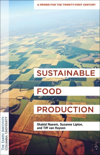 Sustainable Food Production: An Earth Institute Sustainability Primer (Columbia University Earth Institute Sustainability Primers) cover